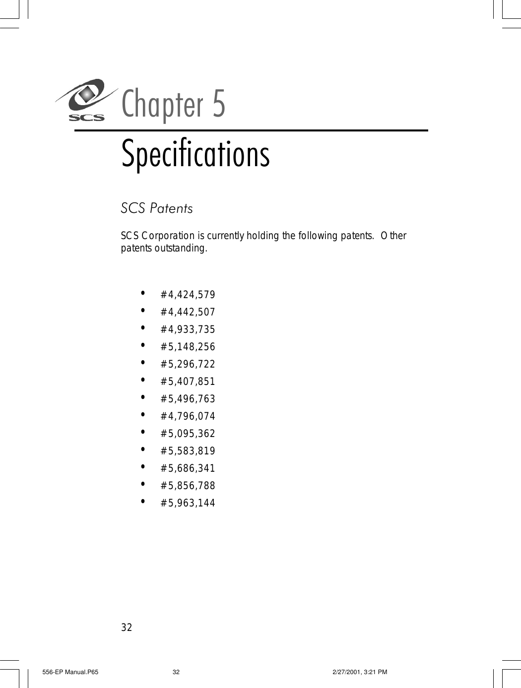 32Chapter 5SpecificationsSCS PatentsSCS Corporation is currently holding the following patents.  Otherpatents outstanding.&bull;#4,424,579&bull;#4,442,507&bull;#4,933,735&bull;#5,148,256&bull;#5,296,722&bull;#5,407,851&bull;#5,496,763&bull;#4,796,074&bull;#5,095,362&bull;#5,583,819&bull;#5,686,341&bull;#5,856,788&bull;#5,963,144556-EP Manual.P65 2/27/2001, 3:21 PM32