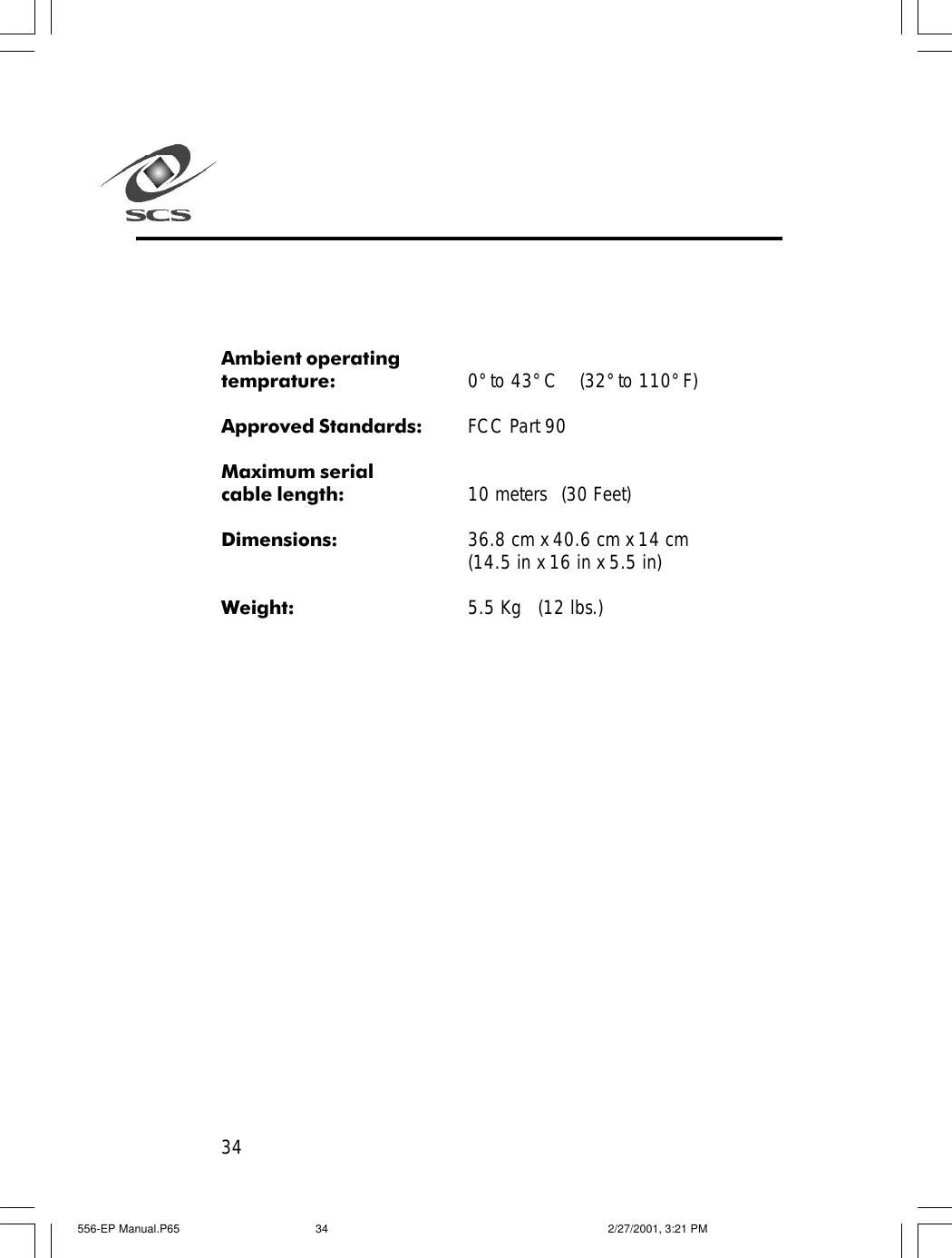 34Ambient operatingtemprature: 0&deg; to 43&deg; C    (32&deg; to 110&deg; F)Approved Standards: FCC Part 90Maximum serialcable length: 10 meters (30 Feet)Dimensions: 36.8 cm x 40.6 cm x 14 cm(14.5 in x 16 in x 5.5 in)Weight: 5.5 Kg   (12 lbs.)556-EP Manual.P65 2/27/2001, 3:21 PM34