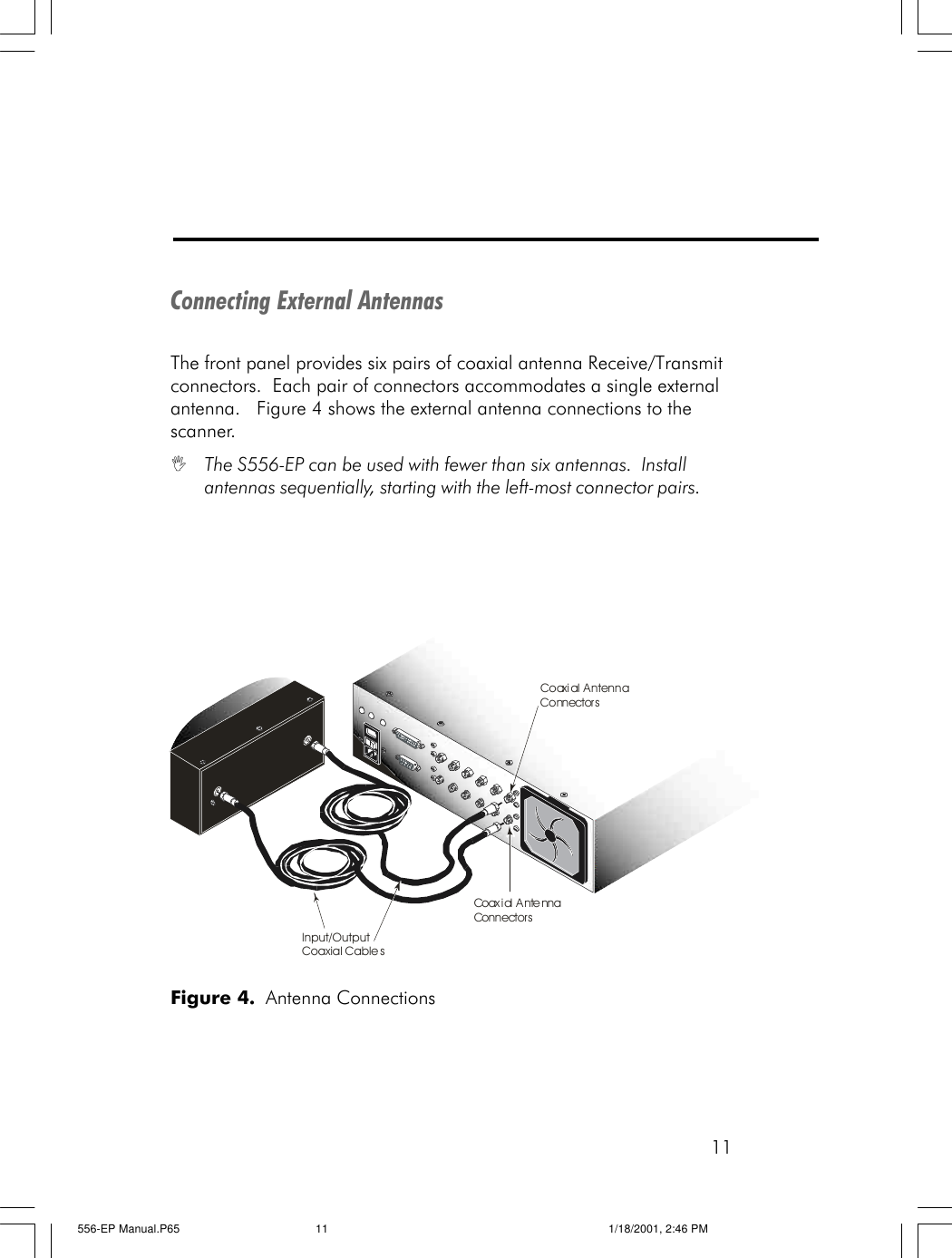 11Connecting External AntennasThe front panel provides six pairs of coaxial antenna Receive/Transmitconnectors.  Each pair of connectors accommodates a single externalantenna.   Figure 4 shows the external antenna connections to thescanner.IThe S556-EP can be used with fewer than six antennas.  Installantennas sequentially, starting with the left-most connector pairs.Figure 4.  Antenna ConnectionsCoaxial AntennaConnectorsCoaxial AntennaConnectorsInput/OutputCoaxial Cables556-EP Manual.P65 1/18/2001, 2:46 PM11