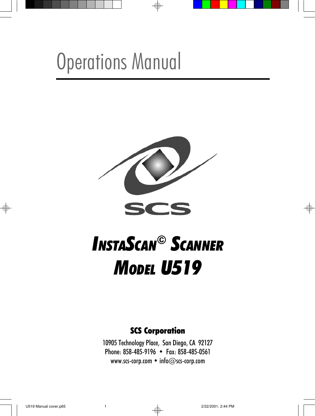 INSTASCAN&copy; SCANNERMODEL U519Operations ManualSCS Corporation10905 Technology Place,  San Diego, CA  92127Phone: 858-485-9196  &bull;  Fax: 858-485-0561www.scs-corp.com &bull; info@scs-corp.comU519 Manual cover.p65 2/22/2001, 2:44 PM1