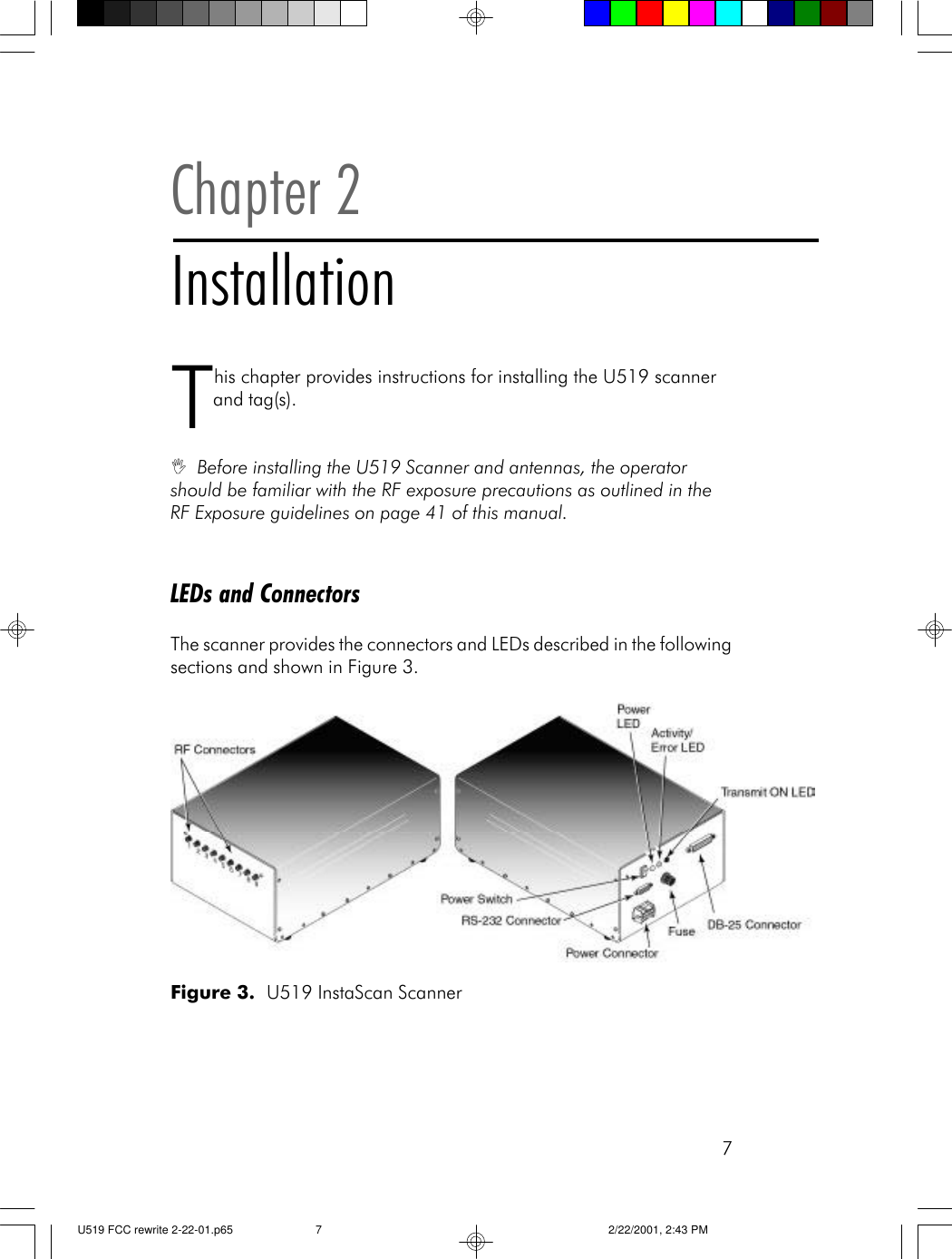 7Chapter 2InstallationThis chapter provides instructions for installing the U519 scannerand tag(s).IBefore installing the U519 Scanner and antennas, the operatorshould be familiar with the RF exposure precautions as outlined in theRF Exposure guidelines on page 41 of this manual.LEDs and ConnectorsThe scanner provides the connectors and LEDs described in the followingsections and shown in Figure 3.Figure 3.  U519 InstaScan ScannerU519 FCC rewrite 2-22-01.p65 2/22/2001, 2:43 PM7