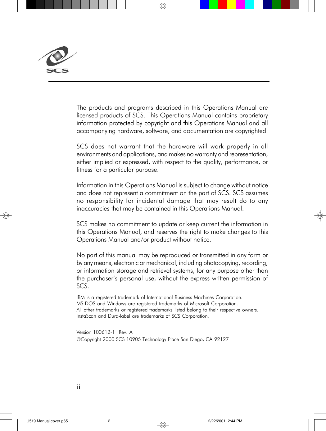 The products and programs described in this Operations Manual arelicensed products of SCS. This Operations Manual contains proprietaryinformation protected by copyright and this Operations Manual and allaccompanying hardware, software, and documentation are copyrighted.SCS does not warrant that the hardware will work properly in allenvironments and applications, and makes no warranty and representation,either implied or expressed, with respect to the quality, performance, orfitness for a particular purpose.Information in this Operations Manual is subject to change without noticeand does not represent a commitment on the part of SCS. SCS assumesno responsibility for incidental damage that may result do to anyinaccuracies that may be contained in this Operations Manual.SCS makes no commitment to update or keep current the information inthis Operations Manual, and reserves the right to make changes to thisOperations Manual and/or product without notice.No part of this manual may be reproduced or transmitted in any form orby any means, electronic or mechanical, including photocopying, recording,or information storage and retrieval systems, for any purpose other thanthe purchaser&rsquo;s personal use, without the express written permission ofSCS.IBM is a registered trademark of International Business Machines Corporation.MS-DOS and Windows are registered trademarks of Microsoft Corporation.All other trademarks or registered trademarks listed belong to their respective owners.InstaScan and Dura-label are trademarks of SCS Corporation.Version 100612-1  Rev. A&copy;Copyright 2000 SCS 10905 Technology Place San Diego, CA 92127iiU519 Manual cover.p65 2/22/2001, 2:44 PM2