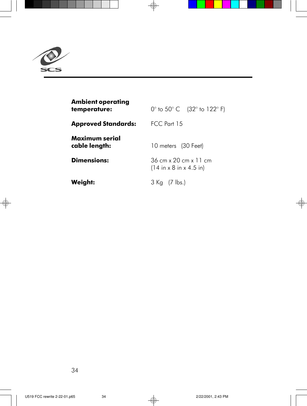 34Ambient operatingtemperature: 0&deg; to 50&deg; C    (32&deg; to 122&deg; F)Approved Standards: FCC Part 15Maximum serialcable length: 10 meters (30 Feet)Dimensions: 36 cm x 20 cm x 11 cm(14 in x 8 in x 4.5 in)Weight: 3 Kg   (7 lbs.)U519 FCC rewrite 2-22-01.p65 2/22/2001, 2:43 PM34