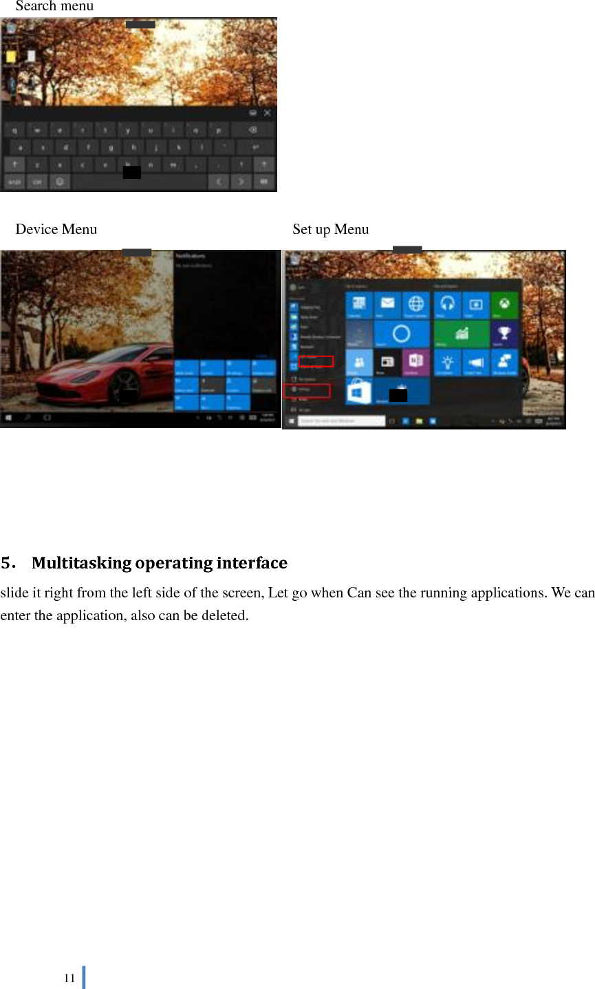  11    Search menu   Device Menu                                                    Set up Menu      5． Multitasking operating interface slide it right from the left side of the screen, Let go when Can see the running applications. We can enter the application, also can be deleted. 