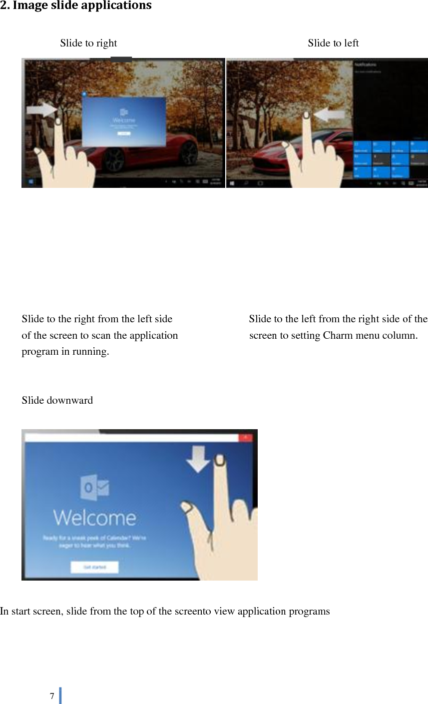  7    2. Image slide applications                Slide to right                                                                      Slide to left         Slide to the right from the left side                            Slide to the left from the right side of the of the screen to scan the application                          screen to setting Charm menu column. program in running.   Slide downward        In start screen, slide from the top of the screento view application programs     