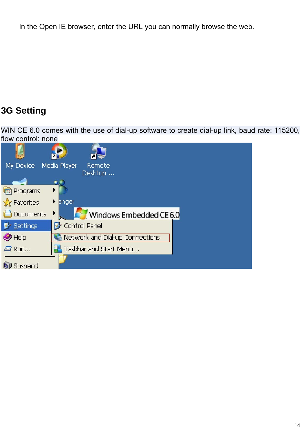                                                                   In the Open IE browser, enter the URL you can normally browse the web.     3G Setting  WIN CE 6.0 comes with the use of dial-up software to create dial-up link, baud rate: 115200, flow control: none    14