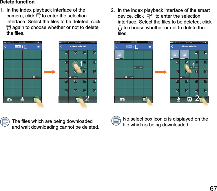 67Delete functioncamera, click   to enter the selection  again to choose whether or not to delete &lt;&lt;4 items selected28:0128:0128:0112and wait downloading cannot be deleted.device, click   to enter the selection  to choose whether or not to delete the &lt;28:0128:01&lt;4 items selected28:0128:0112