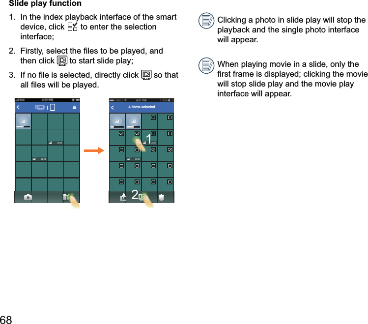 Clicking a photo in slide play will stop the playback and the single photo interface will appear.When playing movie in a slide, only the will stop slide play and the movie play interface will appear.Slide play functiondevice, click   to enter the selection interface;then click   to start slide play;  so that &lt;28:0128:01&lt;4 items selected28:0128:0112