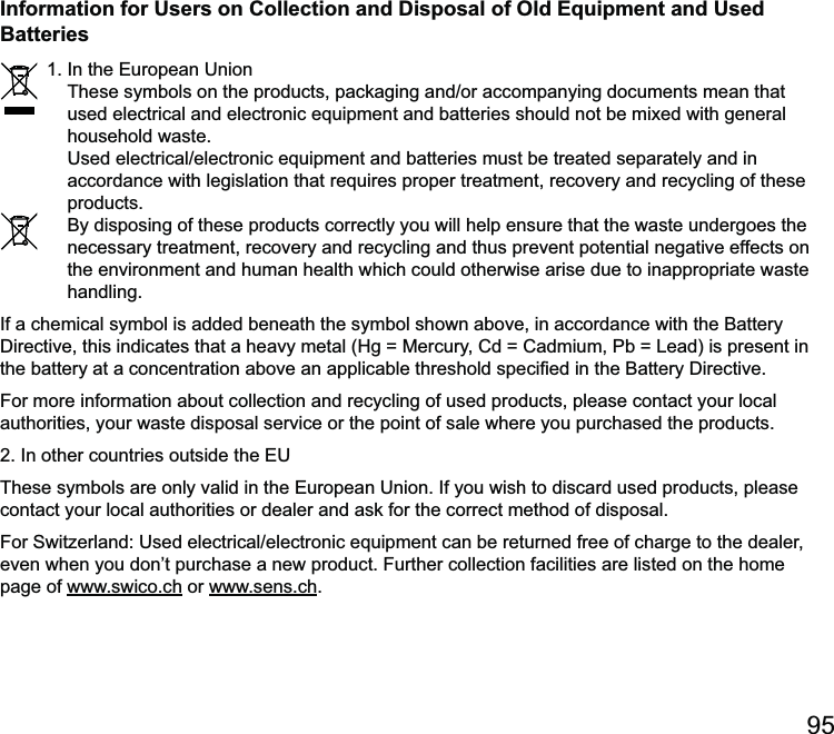 Information for Users on Collection and Disposal of Old Equipment and Used Batteries household waste. products. necessary treatment, recovery and recycling and thus prevent potential negative effects on the environment and human health which could otherwise arise due to inappropriate waste handling.For more information about collection and recycling of used products, please contact your local authorities, your waste disposal service or the point of sale where you purchased the products.contact your local authorities or dealer and ask for the correct method of disposal.even when you don’t purchase a new product. Further collection facilities are listed on the home page of www.swico.ch or www.sens.ch.