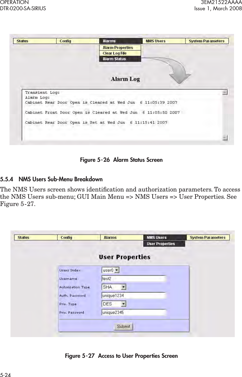 OPERATION 3EM21522AAAADTR-0200-SA-SIRIUS Issue 1, March 20085-24Figure 5  -  26  Alarm Status Screen5.5.4NMS Users Sub-Menu BreakdownThe NMS Users screen shows identiﬁcation and authorization parameters. To access the NMS Users sub-menu; GUI Main Menu =&gt; NMS Users =&gt; User Properties. See Figure 5  -  27. Figure 5  -  27  Access to User Properties Screen