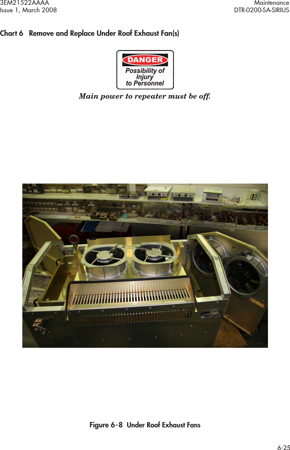 3EM21522AAAA MaintenanceIssue 1, March 2008 DTR-0200-SA-SIRIUS6-25Chart 6 Remove and Replace Under Roof Exhaust Fan(s)Main power to repeater must be off.Figure 6  -  8  Under Roof Exhaust Fans
