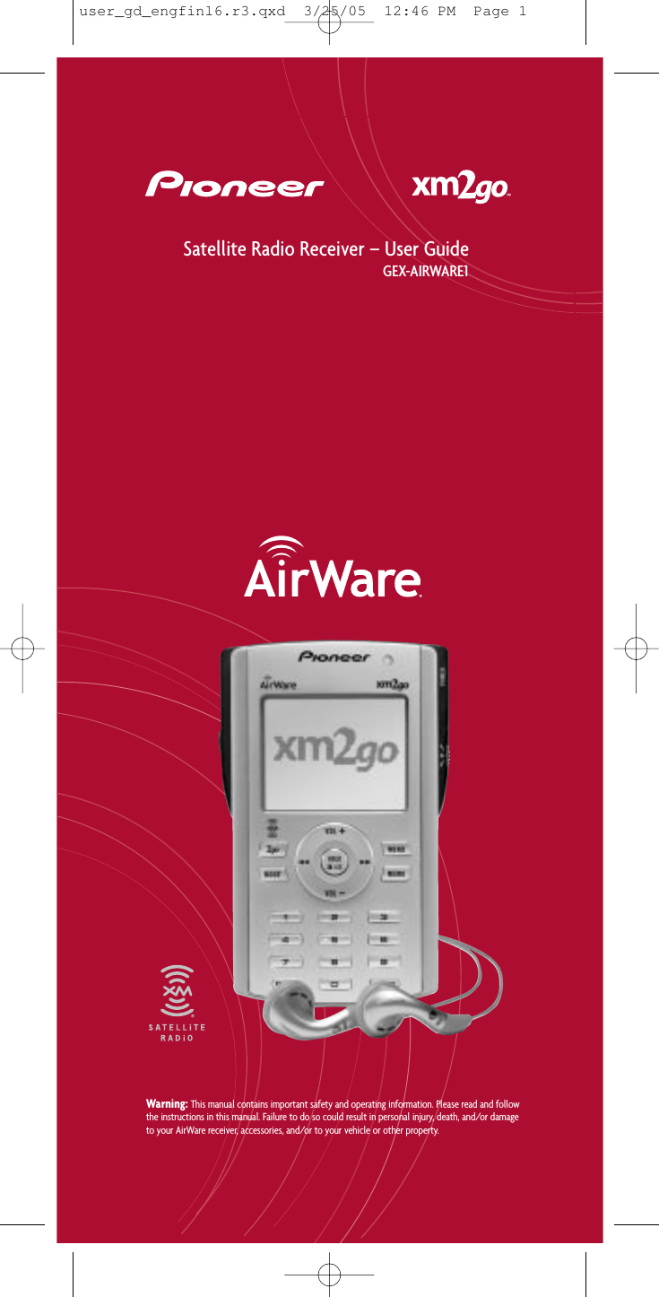 Warning: This manual contains important safety and operating information. Please read and followthe instructions in this manual. Failure to do so could result in personal injury, death, and/or damageto your AirWare receiver, accessories, and/or to your vehicle or other property.Satellite Radio Receiver – User GuideGEX-AIRWARE1user_gd_engfinl6.r3.qxd  3/25/05  12:46 PM  Page 1