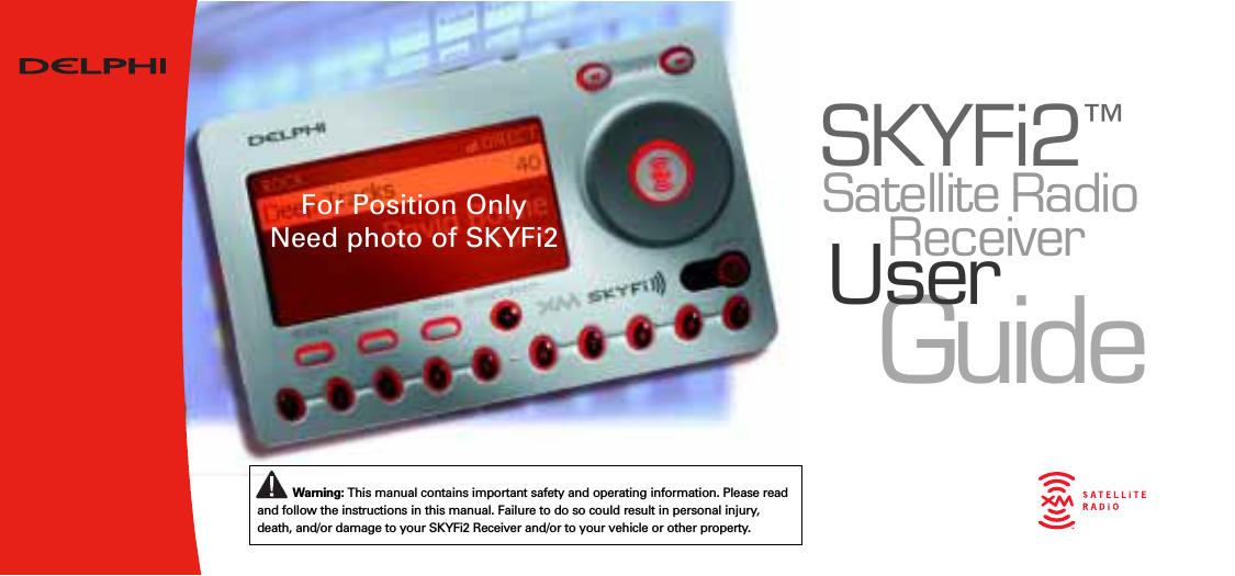 GuideUserSKYFi2™Radio SatelliteReceiverWarning: This manual contains important safety and operating information. Please readand follow the instructions in this manual. Failure to do so could result in personal injury,death, and/or damage to your SKYFi2 Receiver and/or to your vehicle or other property.For Position OnlyNeed photo of SKYFi2