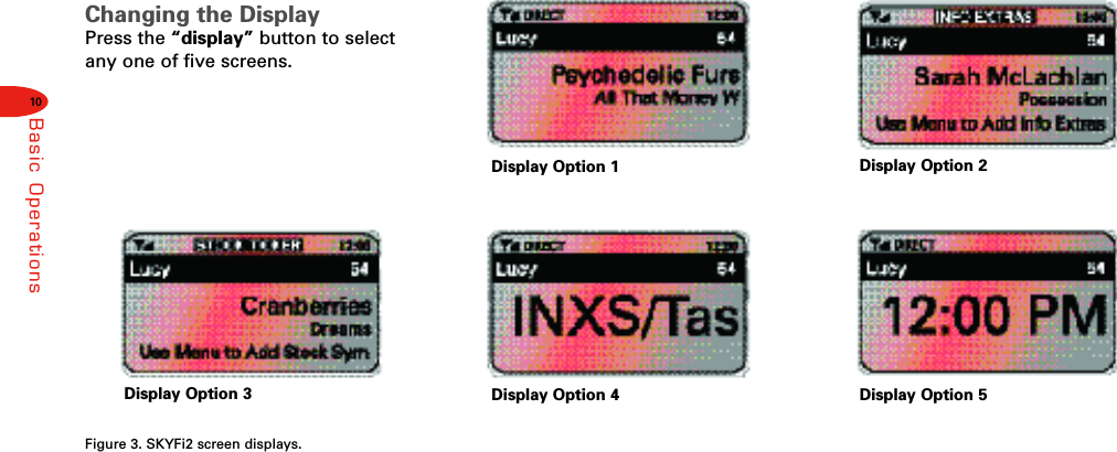 10Basic OperationsChanging the DisplayPress the “display” button to selectany one of five screens.Display Option 5Display Option 4Display Option 3Display Option 2Display Option 1Figure 3. SKYFi2 screen displays.
