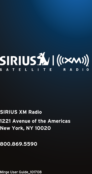 Gradient consists of 3 colors:Light Blue: C100 M56 Y0 K0Dark Blue: C100 M38 Y0 K64Rich Black: C50 M40 Y40 K100SIRIUS XM Radio1221 Avenue of the AmericasNew York, NY 10020800.869.5590MirgeUserGuide_101708