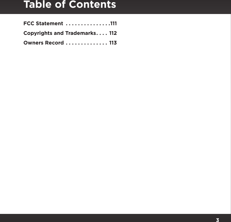 3Table of Contents Table of ContentsFCC Statement  ...............111Copyrights and Trademarks .... 112Owners Record .............. 113