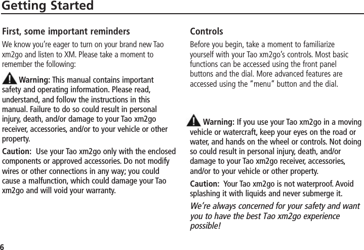 6Getting StartedFirst, some important remindersWe know you’re eager to turn on your brand new Taoxm2go and listen to XM. Please take a moment toremember the following:Warning: This manual contains important safety and operating information. Please read,understand, and follow the instructions in thismanual. Failure to do so could result in personalinjury, death, and/or damage to your Tao xm2goreceiver, accessories, and/or to your vehicle or otherproperty.Caution: Use your Tao xm2go only with the enclosedcomponents or approved accessories. Do not modifywires or other connections in any way; you couldcause a malfunction, which could damage your Taoxm2go and will void your warranty.ControlsBefore you begin, take a moment to familiarize yourself with your Tao xm2go’s controls. Most basicfunctions can be accessed using the front panel buttons and the dial. More advanced features areaccessed using the “menu” button and the dial.Warning: If you use your Tao xm2go in a movingvehicle or watercraft, keep your eyes on the road orwater, and hands on the wheel or controls. Not doingso could result in personal injury, death, and/ordamage to your Tao xm2go receiver, accessories,and/or to your vehicle or other property.Caution: Your Tao xm2go is not waterproof. Avoidsplashing it with liquids and never submerge it.We’re always concerned for your safety and wantyou to have the best Tao xm2go experience possible!