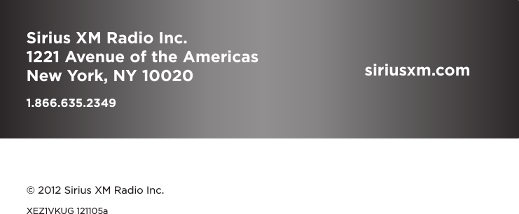 Sirius XM Radio Inc.1221 Avenue of the AmericasNew York, NY 100201.866.635.2349siriusxm.com© 2012 Sirius XM Radio Inc.XEZ1VKUG 121105a