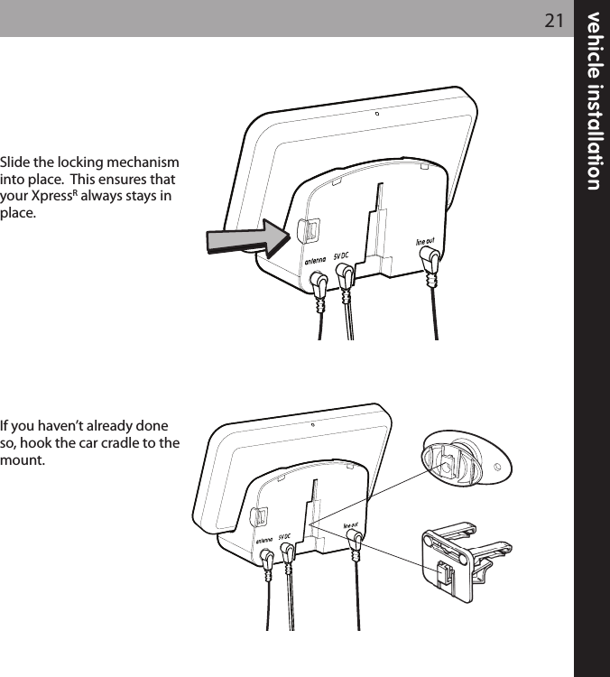 vehicle installation21Slide the locking mechanisminto place.  This ensures thatyour XpressRalways stays inplace. If you haven’t already doneso, hook the car cradle to themount.