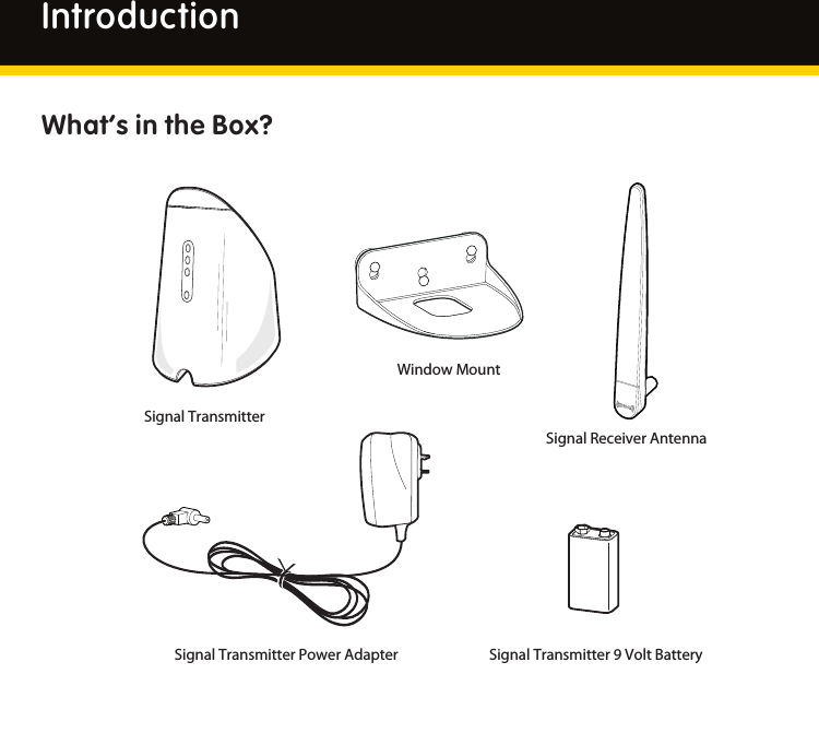 6What’s in the Box?SignalTransmitterWindowMountSignalReceiverAntennaSignalTransmitter9VoltBatterySignalTransmitterPowerAdapterIntroduction