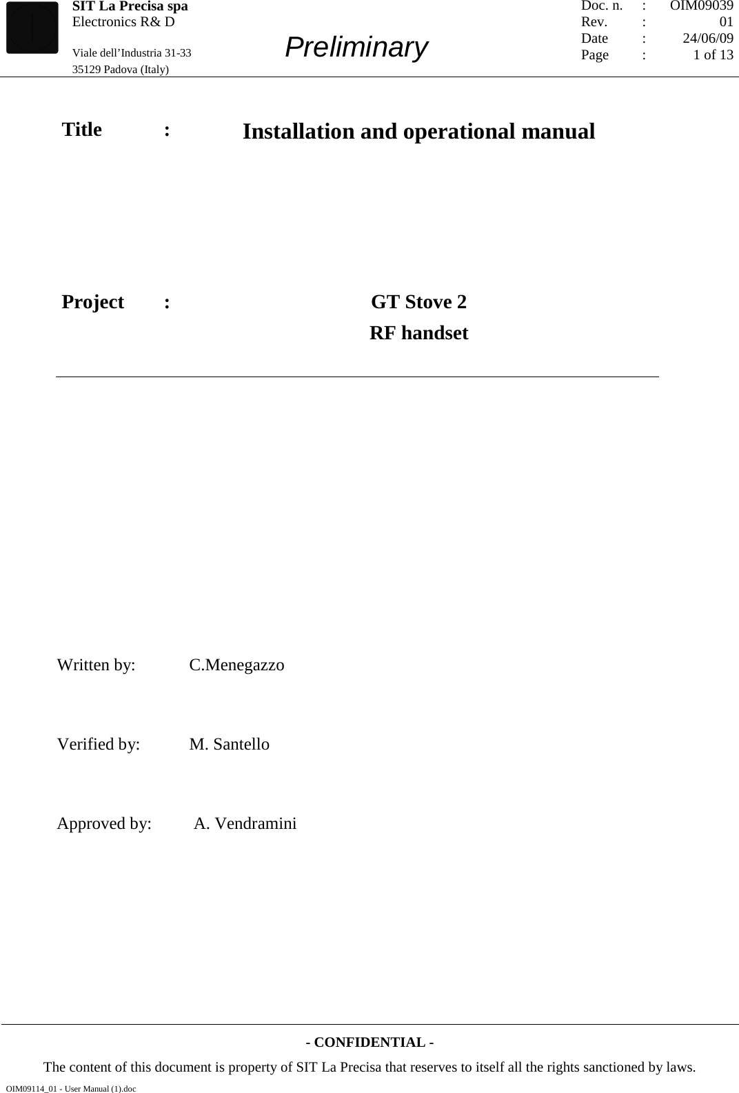   SIT La Precisa spa Electronics R&amp; D                                    Viale dell’Industria 31-33         Preliminary 35129 Padova (Italy)         Doc. n. Rev. Date Page :  :    : : OIM09039 01 24/06/09 1 of 13  - CONFIDENTIAL - The content of this document is property of SIT La Precisa that reserves to itself all the rights sanctioned by laws. OIM09114_01 - User Manual (1).doc  Title : Installation and operational manual Project  : GT Stove 2 RF handset                  Written by:   C.Menegazzo          Verified by: M. Santello          Approved by:   A. Vendramini   