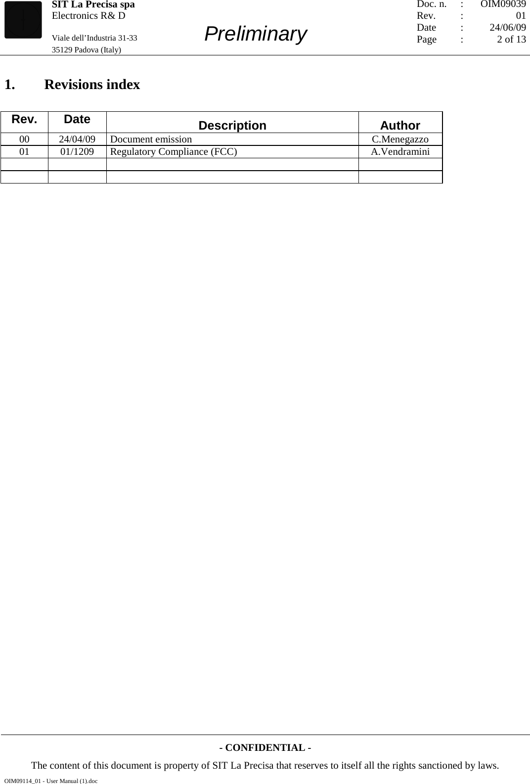   SIT La Precisa spa Electronics R&amp; D                                    Viale dell’Industria 31-33         Preliminary 35129 Padova (Italy)         Doc. n. Rev. Date Page :  :    : : OIM09039 01 24/06/09 2 of 13  - CONFIDENTIAL - The content of this document is property of SIT La Precisa that reserves to itself all the rights sanctioned by laws. OIM09114_01 - User Manual (1).doc 1.  Revisions index Rev. Date Description Author 00 24/04/09 Document emission C.Menegazzo 01 01/1209 Regulatory Compliance (FCC) A.Vendramini         