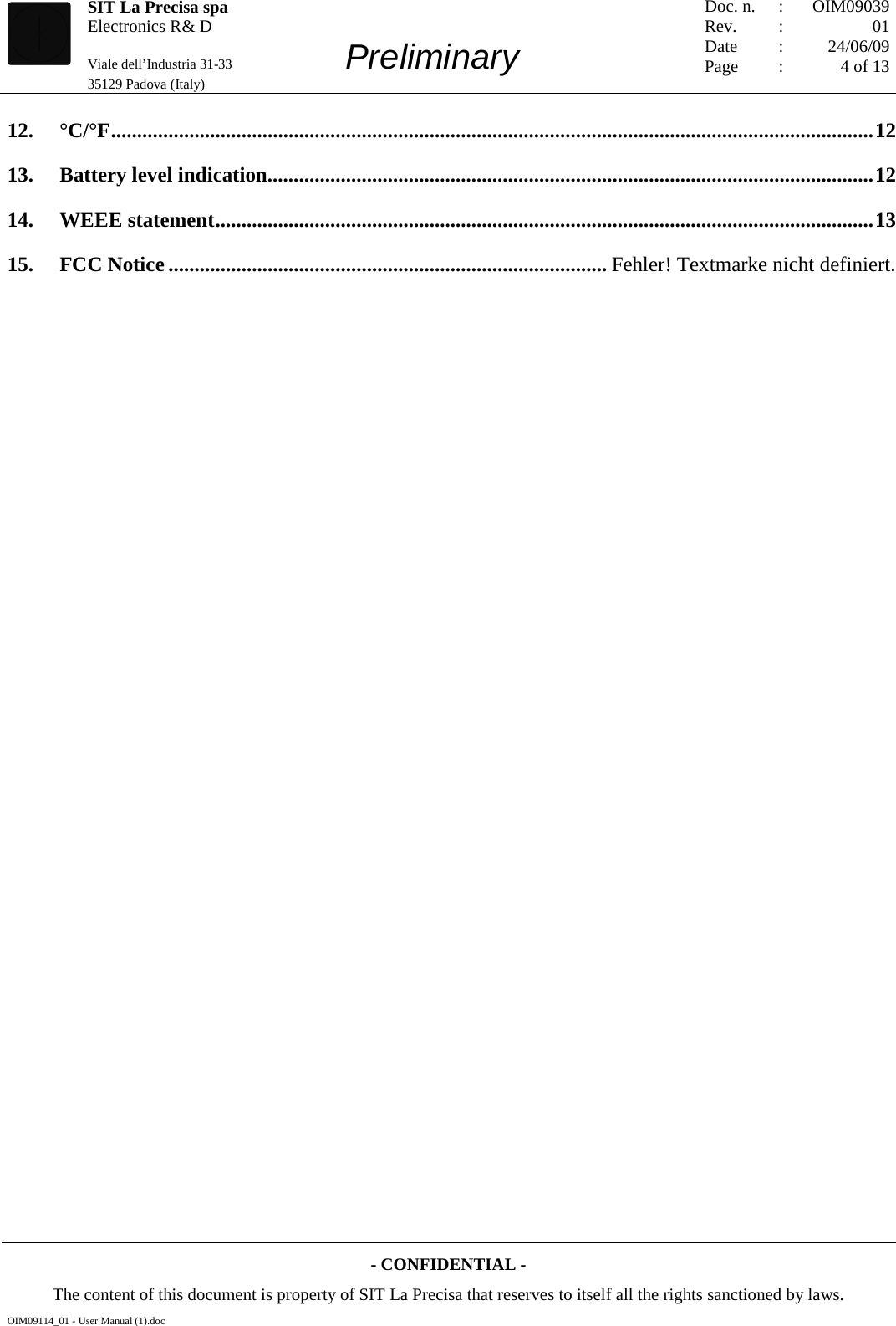   SIT La Precisa spa Electronics R&amp; D                                    Viale dell’Industria 31-33         Preliminary 35129 Padova (Italy)         Doc. n. Rev. Date Page :  :    : : OIM09039 01 24/06/09 4 of 13  - CONFIDENTIAL - The content of this document is property of SIT La Precisa that reserves to itself all the rights sanctioned by laws. OIM09114_01 - User Manual (1).doc 12. °C/°F .................................................................................................................................................. 12 13. Battery level indication .................................................................................................................... 12 14. WEEE statement .............................................................................................................................. 13 15. FCC Notice .................................................................................... Fehler! Textmarke nicht definiert.  