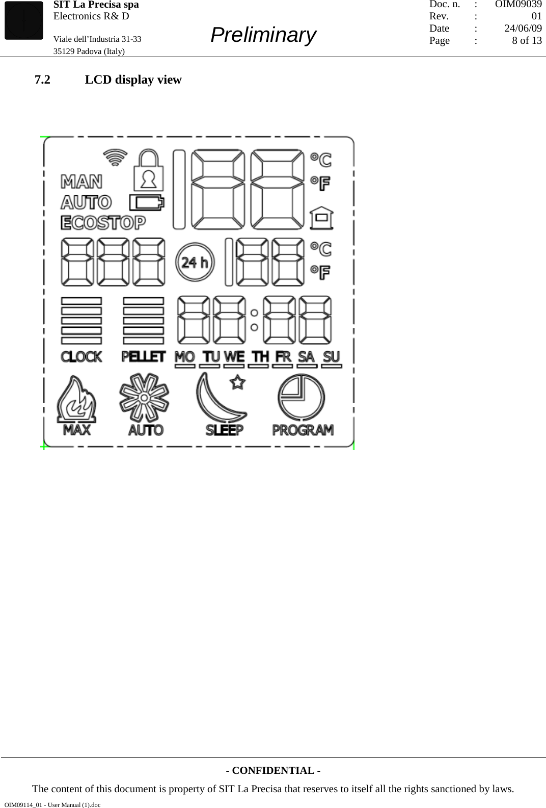   SIT La Precisa spa Electronics R&amp; D                                    Viale dell’Industria 31-33         Preliminary 35129 Padova (Italy)         Doc. n. Rev. Date Page :  :    : : OIM09039 01 24/06/09 8 of 13  - CONFIDENTIAL - The content of this document is property of SIT La Precisa that reserves to itself all the rights sanctioned by laws. OIM09114_01 - User Manual (1).doc 7.2     LCD display view         