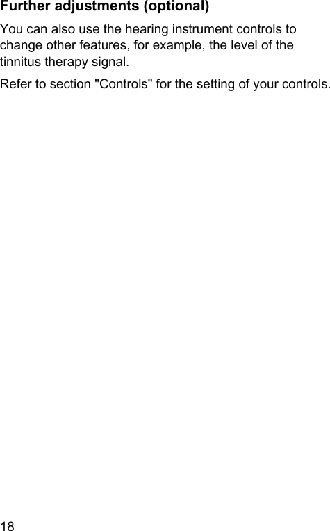 18 Further adjuments (optional) You can also use the hearing inrument controls to change other features, for example, the level of the tinnitus therapy signal.Refer to section &quot;Controls&quot; for the setting of your controls.