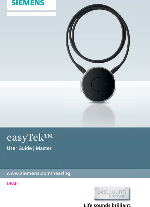 Life sounds brilliant.www.siemens.com/hearingDRAFT easyTek™User Guide | Master