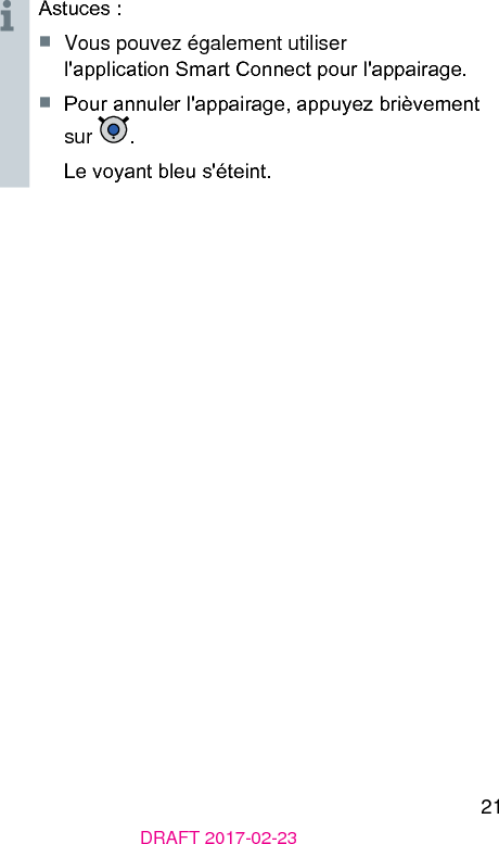 21DRAFT 2017-02-23Auces :■  Vous pouvez également utiliser l&apos;application Smart Connect pour l&apos;appairage.■  Pour annuler l&apos;appairage, appuyez brièvement sur  . Le voyant bleu s&apos;éteint.