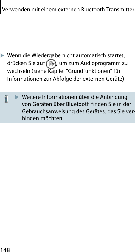 Verwenden mit einem externen Bluetooth-Transmitter148Wenn die Wiedergabe nicht automatisch startet, drücken Sie auf  , um zum Audioprogramm zu wechseln (siehe Kapitel “Grundfunktionen” für Informationen zur Abfolge der externen Geräte).Weitere Informationen über die Anbindung von Geräten über Bluetooth ﬁ nden Sie in der Gebrauchsanweisung des Gerätes, das Sie ver-binden möchten.