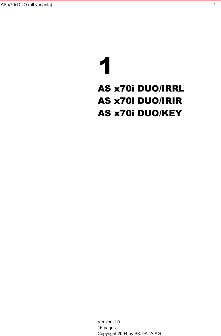 AS x70i DUO (all variants)  1     1 AS x70i DUO/IRRL AS x70i DUO/IRIR AS x70i DUO/KEY     Version 1.0 16 pages Copyright 2004 by SKIDATA AG 