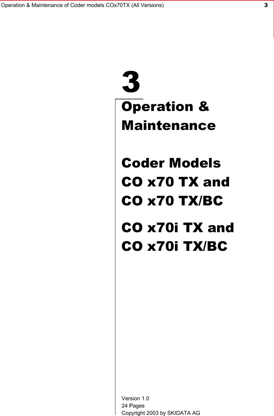 Operation &amp; Maintenance of Coder models COx70TX (All Versions)  3     3   Operation &amp;  Maintenance  Coder Models   CO x70 TX and  CO x70 TX/BC  CO x70i TX and  CO x70i TX/BC          Version 1.0 24 Pages Copyright 2003 by SKIDATA AG 