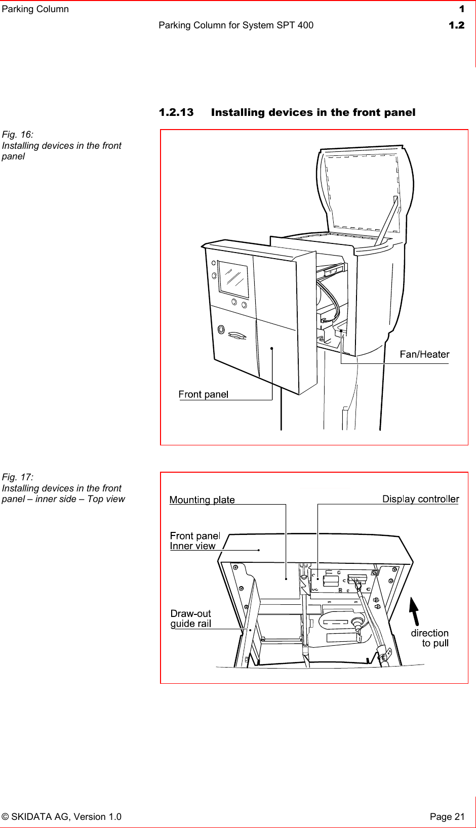 Parking Column 1Parking Column for System SPT 400  1.2© SKIDATA AG, Version 1.0  Page 21 1.2.13  Installing devices in the front panel Fig. 16: Installing devices in the front panelFig. 17: Installing devices in the front panel – inner side – Top view 