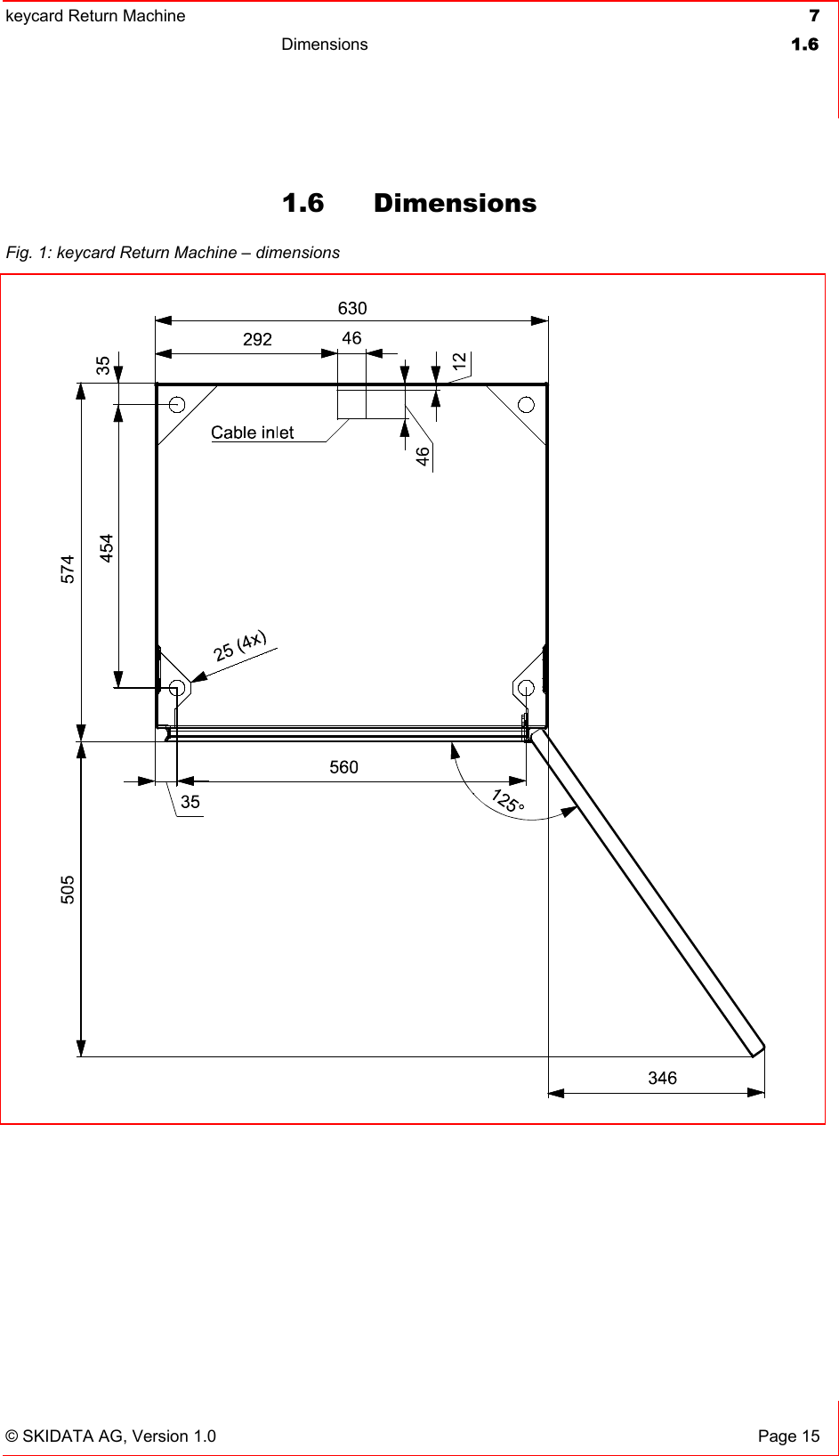 keycard Return Machine  7Dimensions 1.6© SKIDATA AG, Version 1.0  Page 15 1.6 Dimensions Fig. 1: keycard Return Machine – dimensions 