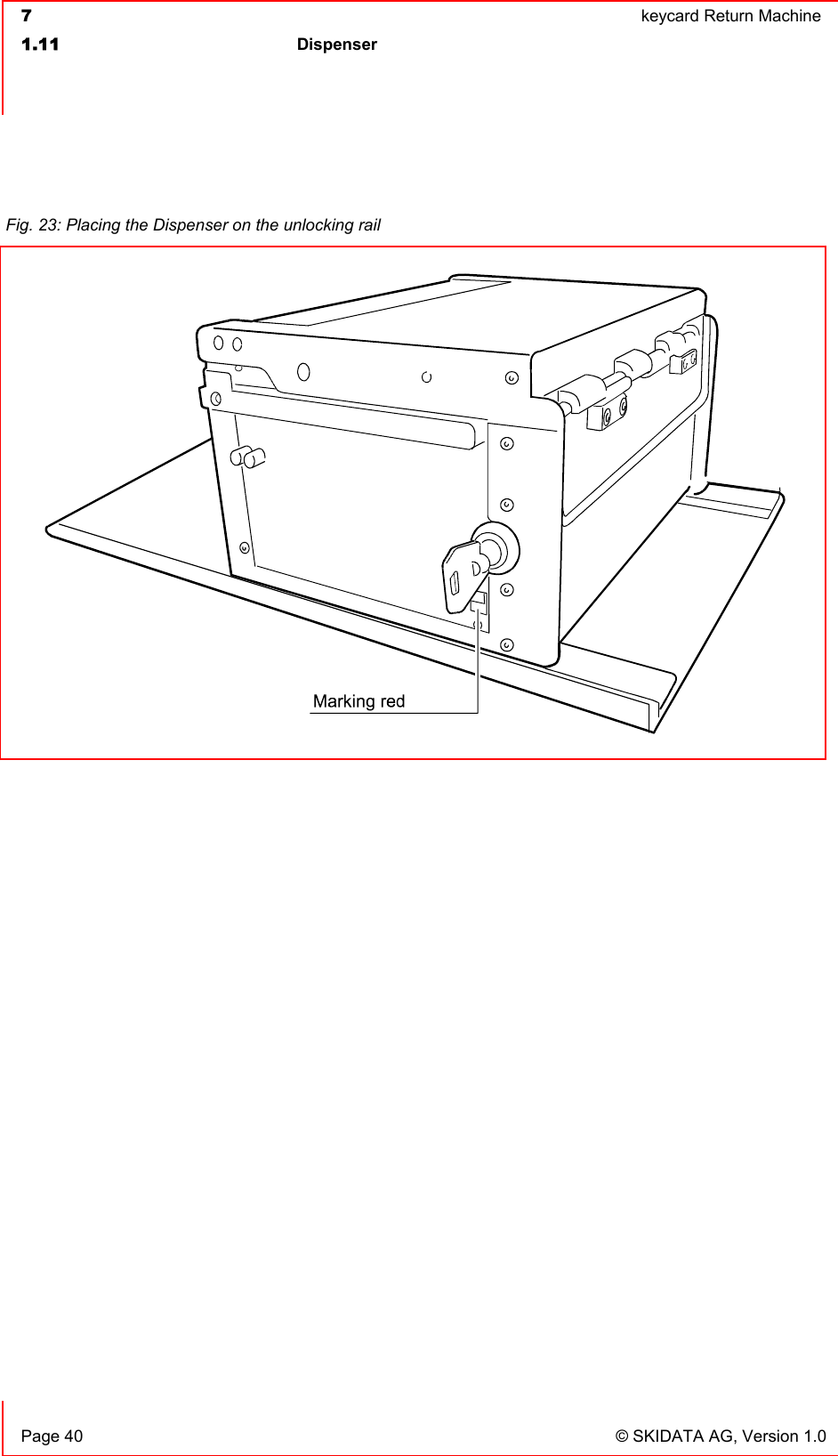  7  keycard Return Machine1.11 Dispenser  Page 40  © SKIDATA AG, Version 1.0 Fig. 23: Placing the Dispenser on the unlocking rail 