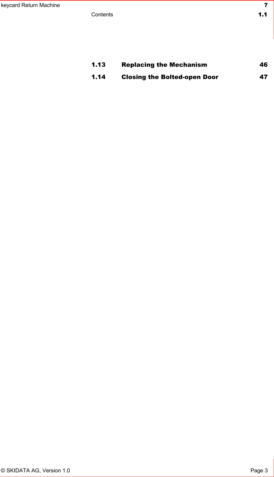 keycard Return Machine  7Contents 1.1© SKIDATA AG, Version 1.0  Page 3 1.13 Replacing the Mechanism  461.14 Closing the Bolted-open Door  47