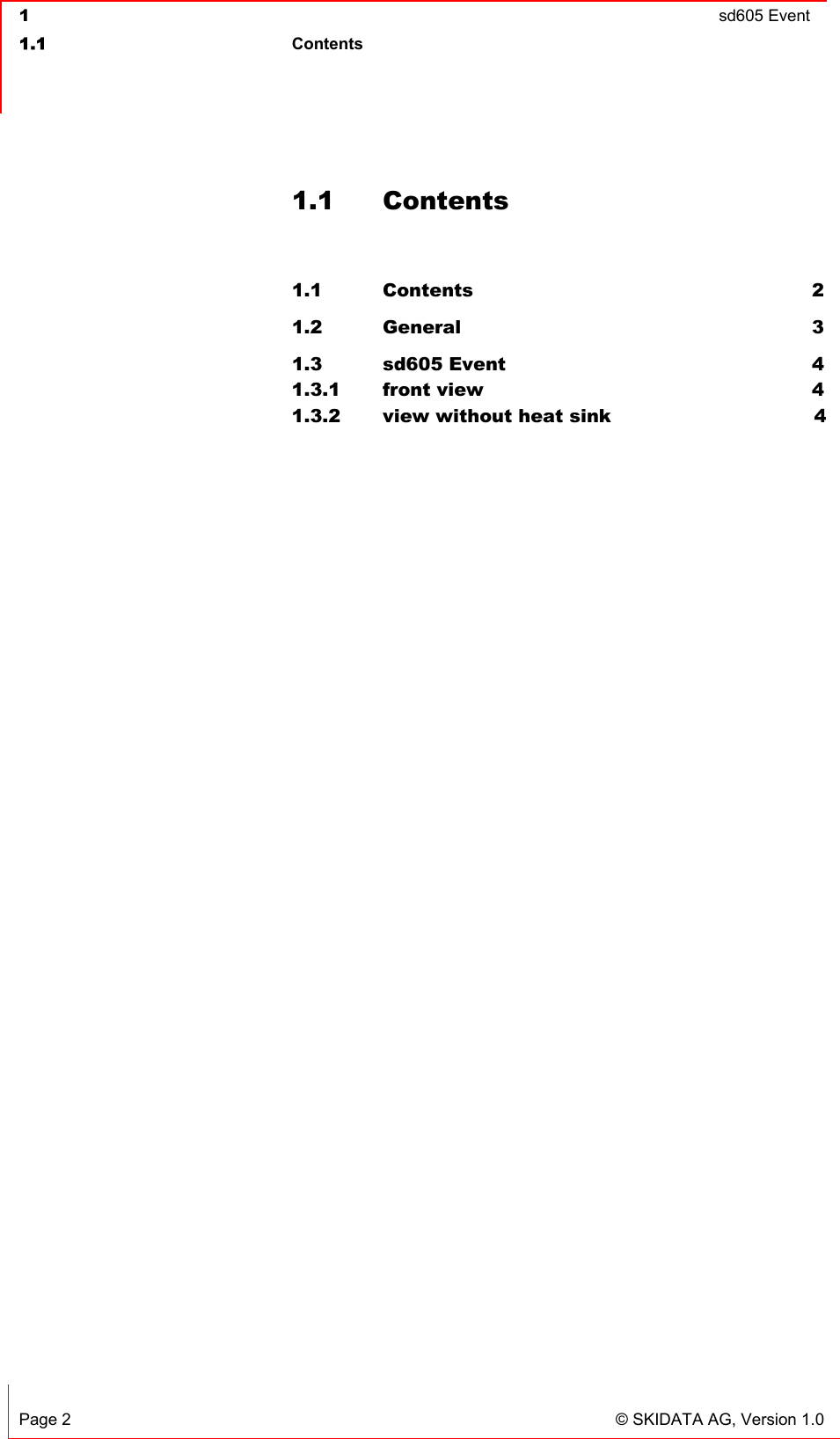  1  sd605 Event  1.1 Contents   Page 2  © SKIDATA AG, Version 1.0 1.1 Contents  1.1 Contents 2 1.2 General 3 1.3 sd605 Event  4 1.3.1 front view  4 1.3.2 view without heat sink                                 4  