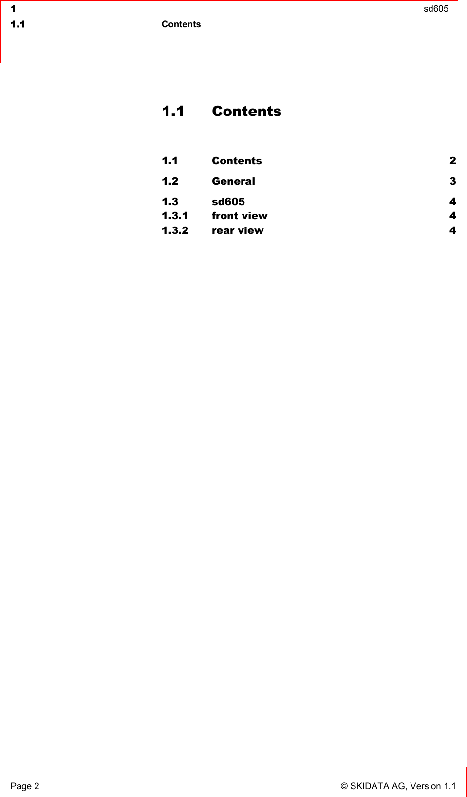  1  sd605  1.1 Contents   Page 2  © SKIDATA AG, Version 1.1 1.1 Contents  1.1 Contents 2 1.2 General 3 1.3 sd605 4 1.3.1 front view  4 1.3.2 rear view  4  