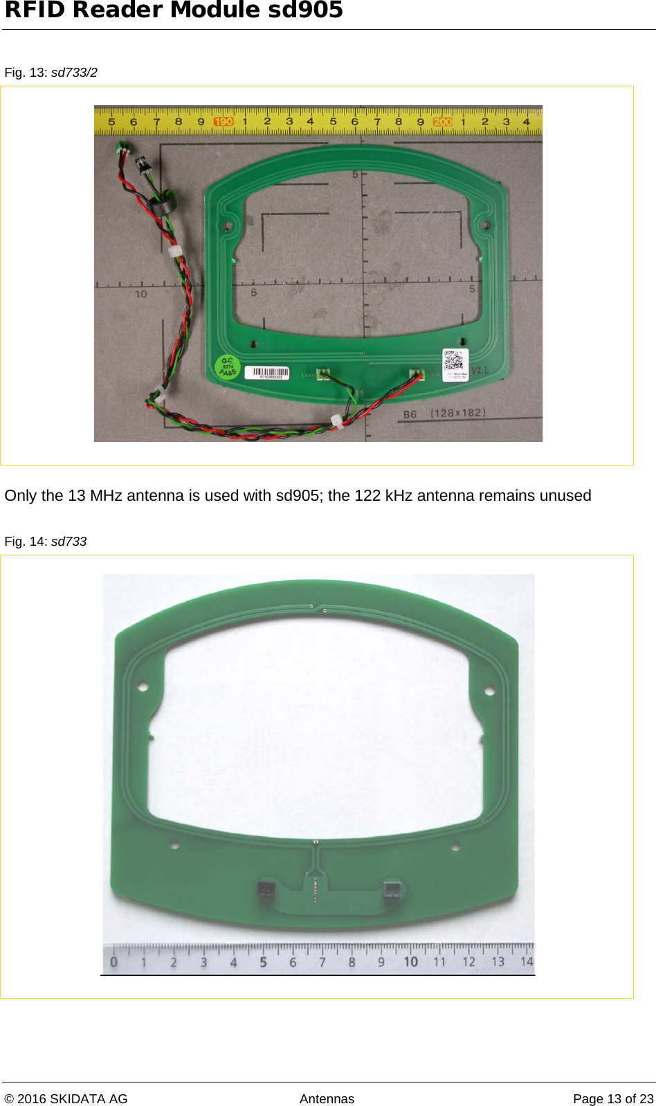 RFID Reader Module sd905 © 2016 SKIDATA AG Antennas Page 13 of 23  Fig. 13: sd733/2   Only the 13 MHz antenna is used with sd905; the 122 kHz antenna remains unused  Fig. 14: sd733    