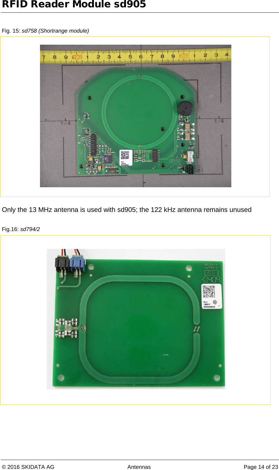 RFID Reader Module sd905 © 2016 SKIDATA AG Antennas Page 14 of 23  Fig. 15: sd758 (Shortrange module)   Only the 13 MHz antenna is used with sd905; the 122 kHz antenna remains unused  Fig.16: sd794/2    