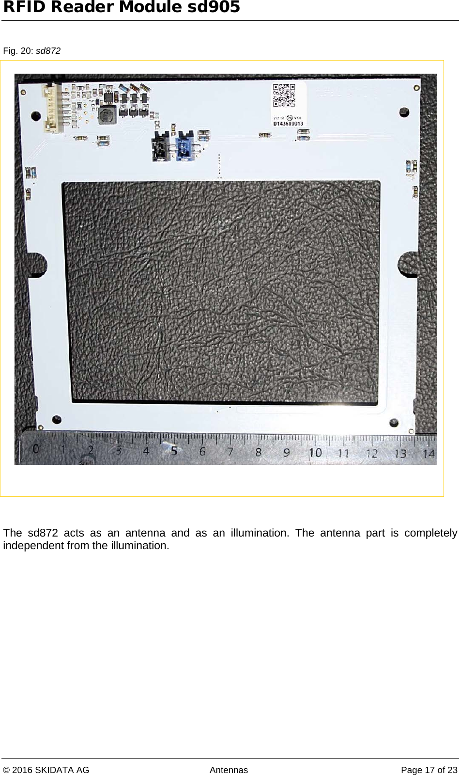 RFID Reader Module sd905 © 2016 SKIDATA AG Antennas Page 17 of 23  Fig. 20: sd872     The sd872 acts as an antenna and as an illumination. The antenna part is completely independent from the illumination.  