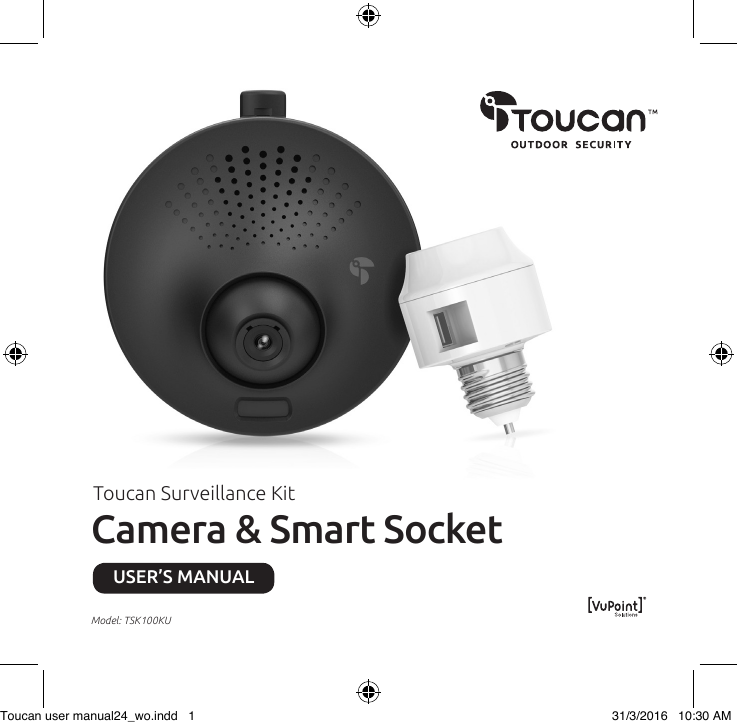  Toucan Surveillance KitCamera &amp; Smart SocketUSER’S MANUALModel: TSK100KUToucan user manual24_wo.indd   1 31/3/2016   10:30 AM