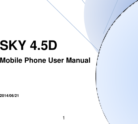 1                                                                                                                                                                                                         SKY 4.5D                          Mobile Phone User Manual                                                                  2014/06/21                                                                                                                                                            
