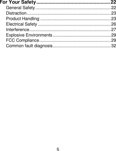 5 For Your Safety ...................................................... 22 General Safety ............................................................. 22 Distraction .................................................................... 23 Product Handling ......................................................... 23 Electrical Safety ........................................................... 26 Interference .................................................................. 27 Explosive Environments ............................................... 29 FCC Compliance .......................................................... 29 Common fault diagnosis ............................................... 32               