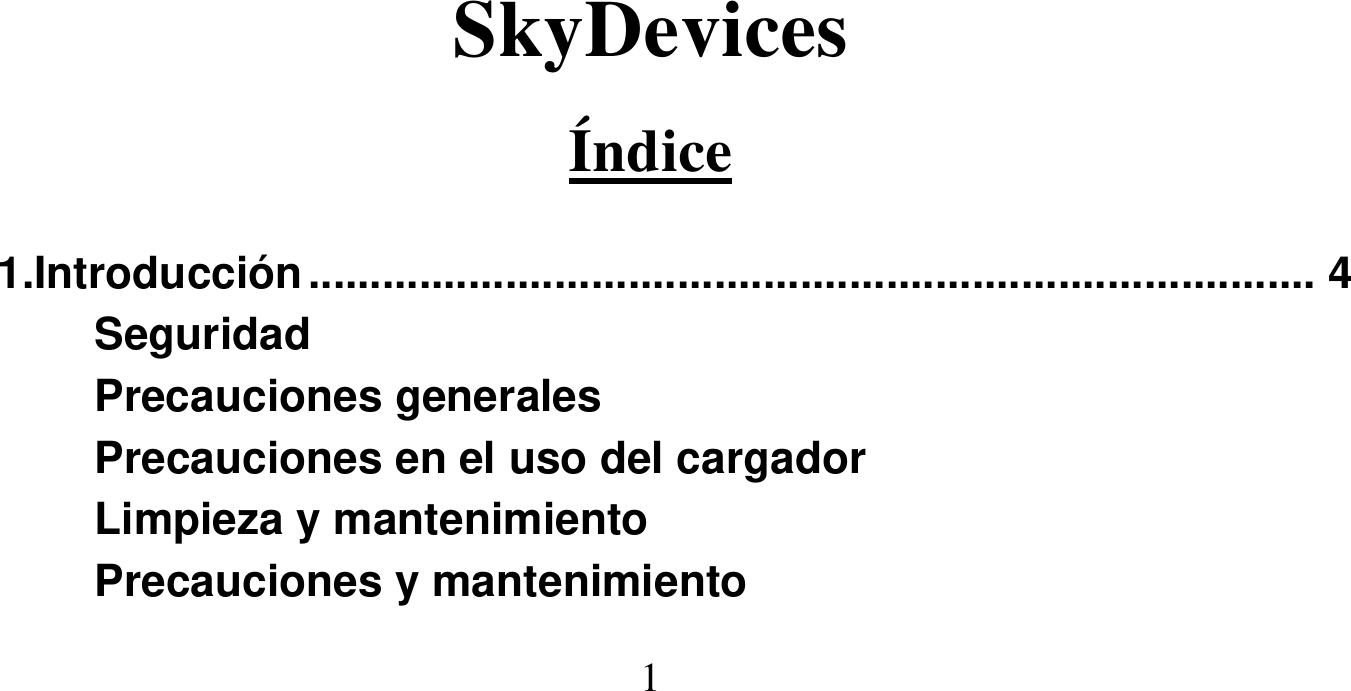   1    SkyDevices  Índice  1.Introducción .................................................................................. 4 Seguridad Precauciones generales Precauciones en el uso del cargador Limpieza y mantenimiento Precauciones y mantenimiento 