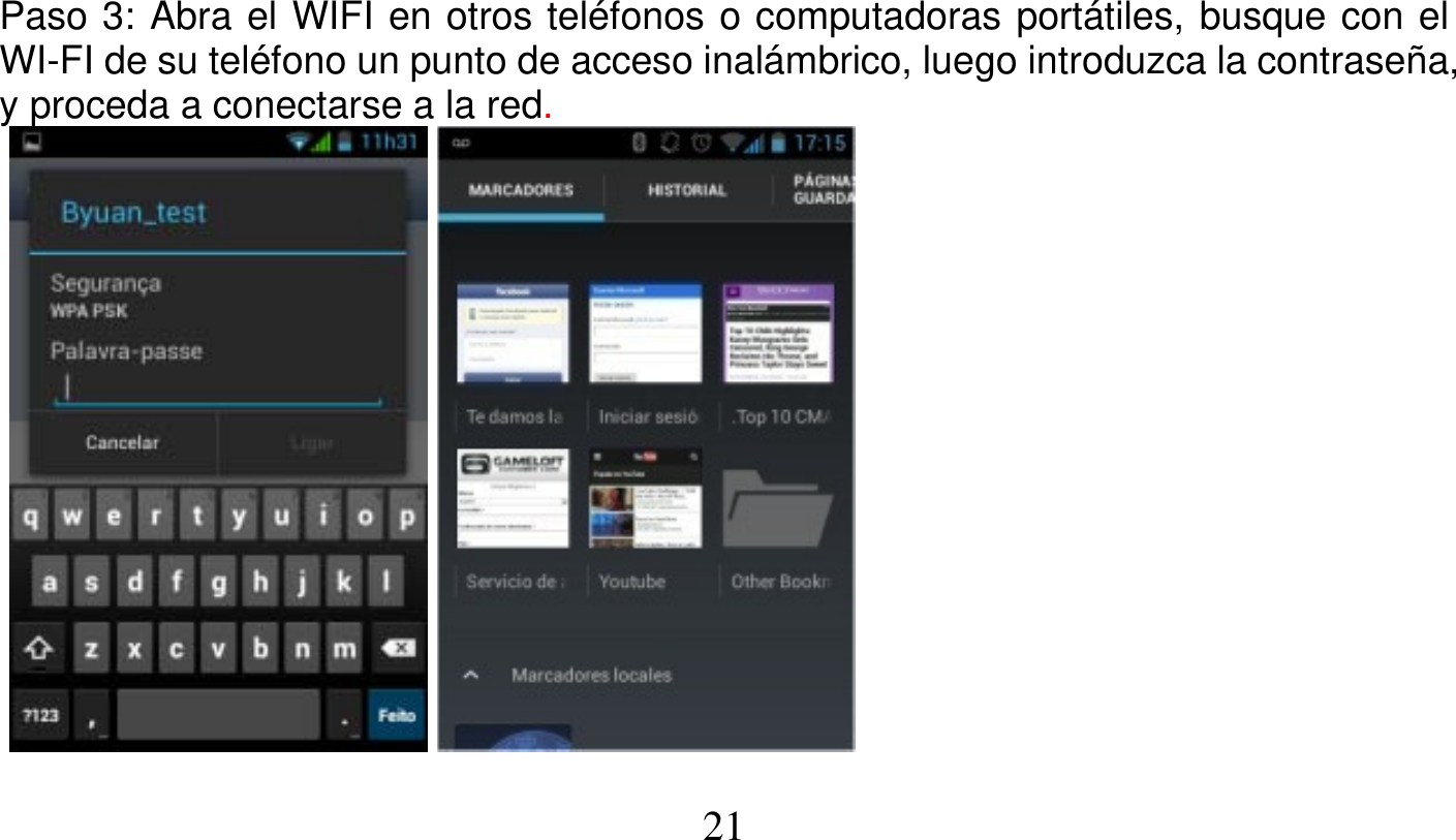   21   Paso 3: Abra el WIFI en otros teléfonos o computadoras portátiles, busque con el WI-FI de su teléfono un punto de acceso inalámbrico, luego introduzca la contraseña, y proceda a conectarse a la red.   