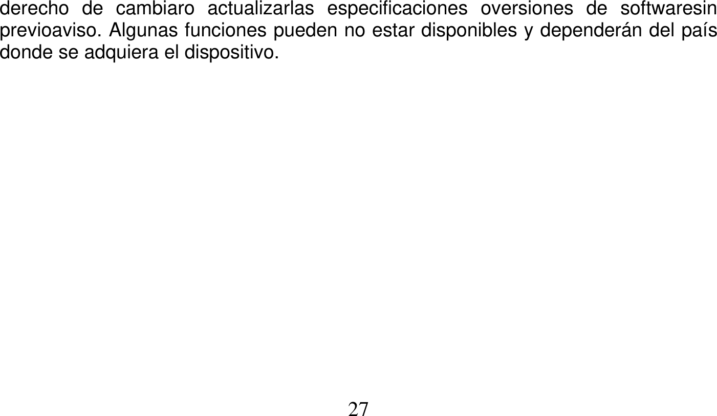   27   derecho de cambiaro actualizarlas especificaciones oversiones de softwaresin previoaviso. Algunas funciones pueden no estar disponibles y dependerán del país donde se adquiera el dispositivo.   