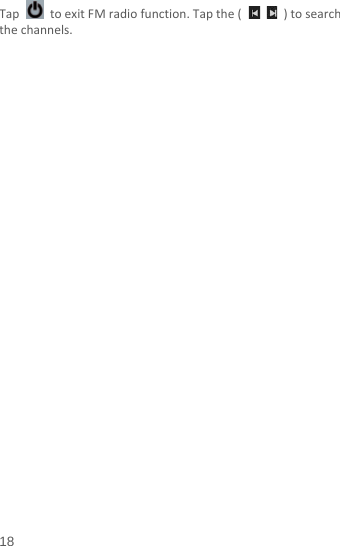  Tap   to exit FM radio function. Tap the (      ) to search the channels. 18 